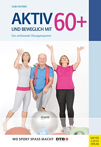 Aktiv und beweglich mit 60+: Das umfassende Übungsprogramm (Wo Sport Spaß macht) von Meyer + Meyer Fachverlag